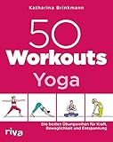 50 Workouts – Yoga: Die besten Übungsreihen für Kraft, Beweglichkeit und Entspannung