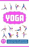 Yoga: Yoga für Einsteiger: 77 Haltungen für Abnehmen, Rücken und Entspannung (Yoga Bücher, Band 1)