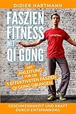 Faszien Fitness mit Qi Gong: Mit Anleitung für die 5 effektivsten Faszien Qi Gong Übungen – Geschmeidigkeit und Kraft durch Entspannung
